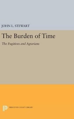 John Lincoln Stewart - The Burden of Time: The Fugitives and Agrarians - 9780691651101 - V9780691651101