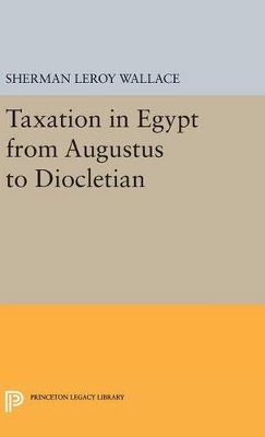 Sherman Leroy Wallace - Taxation in Egypt from Augustus to Diocletian - 9780691653730 - V9780691653730