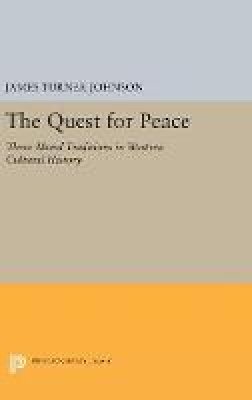 James Turner Johnson - The Quest for Peace: Three Moral Traditions in Western Cultural History (Princeton Legacy Library) - 9780691653914 - V9780691653914