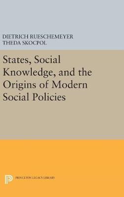 Dietrich Rueschemeyer (Ed.) - States, Social Knowledge, and the Origins of Modern Social Policies (Princeton Legacy Library) - 9780691654072 - V9780691654072