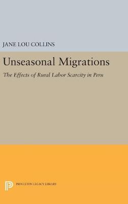 Jane L. Collins - Unseasonal Migrations: The Effects of Rural Labor Scarcity in Peru (Princeton Legacy Library) - 9780691654102 - V9780691654102