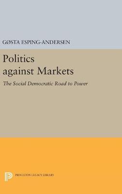 Gosta Esping-Andersen - Politics against Markets: The Social Democratic Road to Power (Princeton Legacy Library) - 9780691654188 - V9780691654188