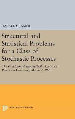 Harald Cramer - Structural and Statistical Problems for a Class of Stochastic Processes: The First Samuel Stanley Wilks Lecture at Princeton University, March 7, 1970 (Princeton Legacy Library) - 9780691654591 - V9780691654591