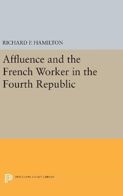 Richard F. Hamilton - Affluence and the French Worker in the Fourth Republic - 9780691654928 - V9780691654928