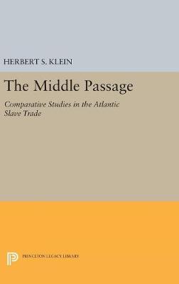 Herbert S. Klein - The Middle Passage: Comparative Studies in the Atlantic Slave Trade (Princeton Legacy Library) - 9780691654973 - V9780691654973