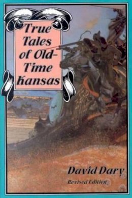 David Dary - True Tales of Old-Time Kansas: Revised Edition - 9780700602506 - V9780700602506