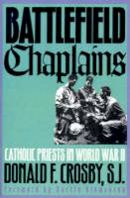 Donald F. Crosby - Battlefield Chaplains: Catholic Priests in World War II (Modern War Studies) - 9780700608140 - V9780700608140