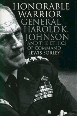 Lewis Sorley - Honorable Warrior: General Harold K. Johnson and the Ethics of Command (Modern War Studies (Paperback)) - 9780700609529 - V9780700609529