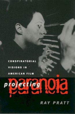 Ray Pratt - Projecting Paranoia: Conspiratorial Visions in American Film (Culture America (Paperback)) - 9780700611508 - V9780700611508