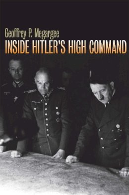 Geoffrey P. Megargee - Inside Hitler's High Command (Modern War Studies) (Modern War Studies (Paperback)) - 9780700611874 - V9780700611874