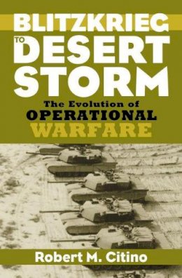 Robert M. Citino - Blitzkrieg to Desert Storm - 9780700613007 - V9780700613007