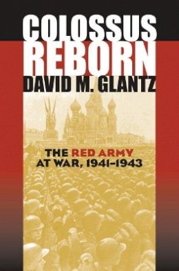 David Glantz - Colossus Reborn: The Red Army at War (Modern War Studies (Hardcover)) - 9780700613533 - V9780700613533