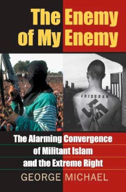 Unknown - The Enemy of My Enemy: The Alarming Convergence of Militant Islam and the Extreme Right - 9780700614448 - V9780700614448