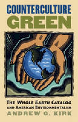 Andrew G. Kirk - Counterculture Green: The Whole Earth Catalog and American Environmentalism (CultureAmerica) - 9780700615452 - V9780700615452