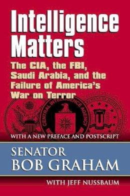 Senator Bob Graham - Intelligence Matters: The CIA, the FBI, Saudi Arabia, and the Failure of America's War on Terror - 9780700616268 - V9780700616268