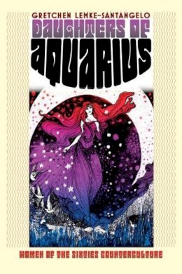 Gretchen Lemke-Santangelo - Daughters of Aquarius: Women of the Sixties Counterculture (Cultureamerica) (Culture America (Hardcover)) - 9780700616336 - V9780700616336