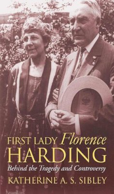 Katherine A. S. Sibley - First Lady Florence Harding: Behind the Tragedy and Controversy (Modern First Ladies) - 9780700616497 - V9780700616497