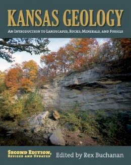  - Kansas Geology: An Introduction of Landscapes, Rocks, Minerals, and Fossils Second Edition, Revised - 9780700617265 - V9780700617265