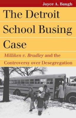 Joyce Baugh - The Detroit School Busing Case: Milliken v. Bradley and the Controversy over Desegregation (Landmark Law Cases & American Society) - 9780700617661 - V9780700617661