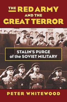 Peter Whitewood - The Red Army and the Great Terror: Stalin´s Purge of the Soviet Military - 9780700621170 - V9780700621170