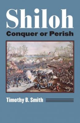 Timothy B. Smith - Shiloh: Conquer or Perish - 9780700623471 - V9780700623471