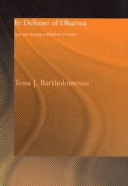 Tessa J. J. Bartholomeusz - In Defense of Dharma: Just-War Ideology in Buddhist Sri Lanka (Routledge Critical Studies in Buddhism) - 9780700716821 - V9780700716821