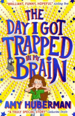 Amy Huberman - The Day I Got Trapped in my Brain - THE BOY WHO MADE THE WORLD DISAPPEAR meets INSIDE OUT from one of Ireland's best-loved stars - 9780702314643 - 9780702314643