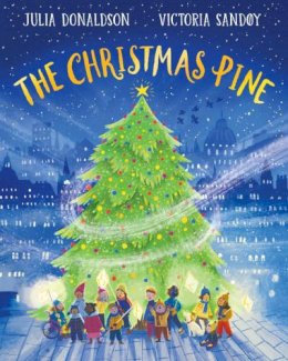 Julia Donaldson - The Christmas Pine: the magical tale for Christmas by Julia Donaldson - now in a stunning paperback edition - 9780702318009 - 9780702318009