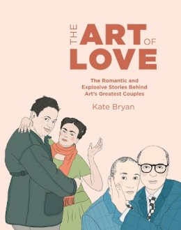 The Art of Love: The Romantic and Explosive Stories Behind Art´s ...