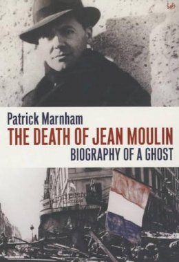 Patrick Marnham - The Death Of Jean Moulin: Biography of a Ghost - 9780712665841 - KKD0002902