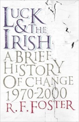 R. F. Foster - Luck and the Irish: A Brief History of Change 1970-2000 - 9780713997835 - KCW0001015