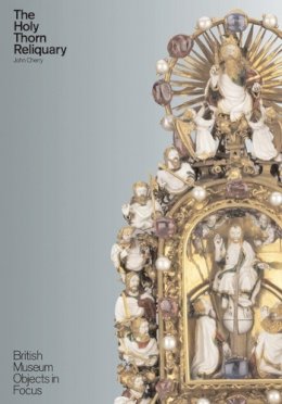 John Cherry - The Holy Thorn Reliquary (Objects in Focus) - 9780714128207 - V9780714128207