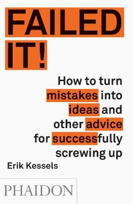 Erik Kessels - Failed It!: How to turn mistakes into ideas and other advice for successfully screwing up - 9780714871196 - V9780714871196