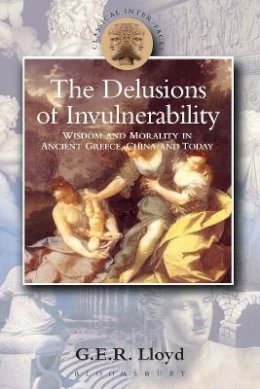 G. E. R. Lloyd - The Delusions of Invulnerability: Wisdom and Morality in Ancient Greece, China and Today (Classical Inter/Faces) - 9780715633861 - V9780715633861