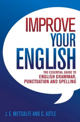 J.E. Metcalfe - Improve Your English: The Essential Guide to English Grammar, Punctuation and Spelling - 9780716023456 - V9780716023456