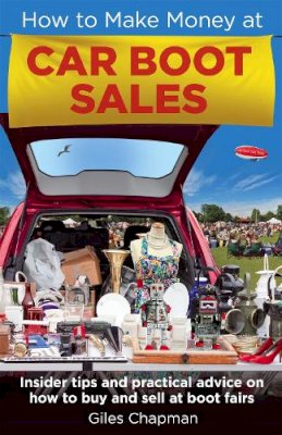 Giles Chapman - How to Make Money at Car Boot Sales: Insider Tips and Practical Advice on How to Buy and Sell at 'Boot Fairs' - 9780716023999 - V9780716023999