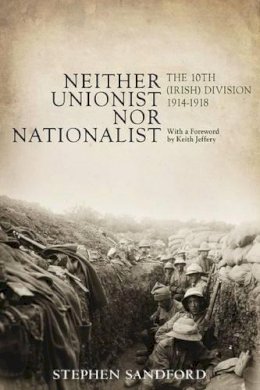 Stephen Sandford - Neither Unionist nor Nationalist: The 10th (Irish) Division in the Great War 1914-1918 - 9780716532613 - V9780716532613