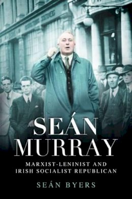 Seán Byers - Sean Murray: Marxist-Leninist & Irish Socialist Republican - 9780716532972 - 9780716532972