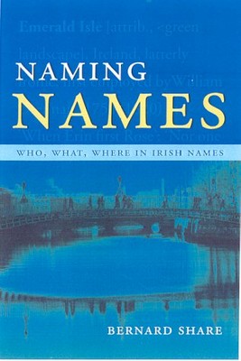 Bernard Share - Naming Names: Who, What, Where in Ireland - 9780717131259 - KEX0277261