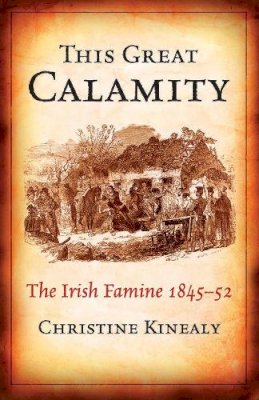 Christine Kinealy - This Great Calamity:  The Irish Famine, 1845-52 - 9780717140114 - KMK0013097