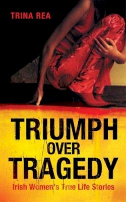 Trina Rea - Triumph over Tragedy: Irish Women's True Life Stories - 9780717140787 - KNW0007453