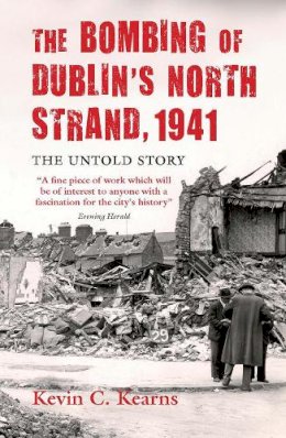 Kevin C. Kearns - The Bombing of Dublin's North Strand, 1941:  The Untold Story - 9780717146444 - V9780717146444