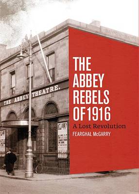 Fearghal McGarry - The Abbey Rebels of 1916: A Lost Revolution - 9780717168811 - 9780717168811