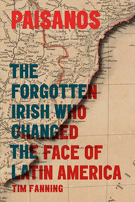 Tim Fanning - Paisanos: The Forgotten Irish Who Changed the Face of Latin America - 9780717171811 - KTJ8039067