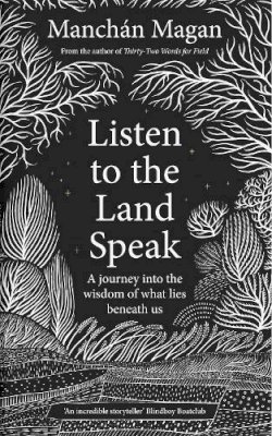 Manchán Magan - Listen to the Land Speak: A Journey into the wisdom of what lies beneath us - 9780717192595 - 9780717192595