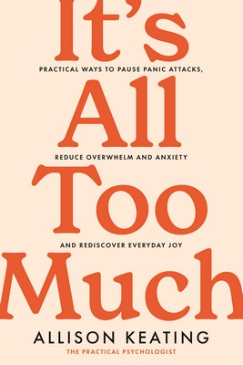 Allison Keating - It's All Too Much: Practical ways to pause panic attacks and overwhelm, reduce anxiety, and rediscover everyday joy - 9780717199068 - 9780717199068