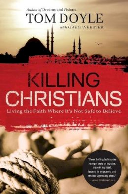 Tom Doyle - Killing Christians: Living the Faith Where It's Not Safe to Believe - 9780718030681 - V9780718030681