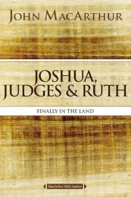 John F. Macarthur - Joshua, Judges, and Ruth: Finally in the Land (MacArthur Bible Studies) - 9780718034719 - V9780718034719