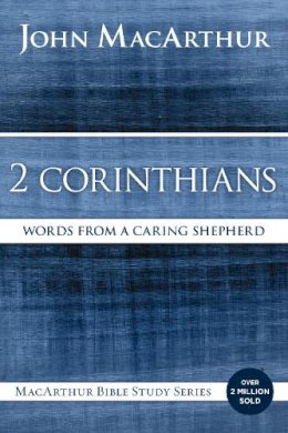 John Macarthur - 2 Corinthians: Words from a Caring Shepherd (MacArthur Bible Studies) - 9780718035082 - V9780718035082