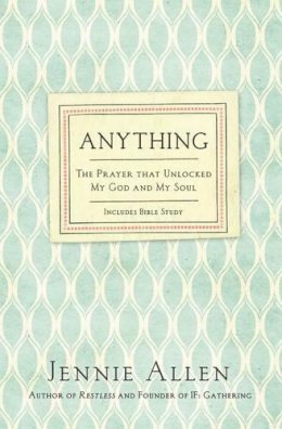 Jennie Allen - Anything: The Prayer That Unlocked My God and My Soul - 9780718037208 - V9780718037208